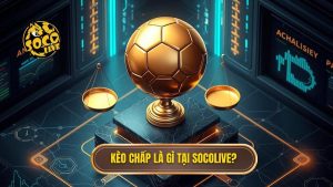 Kèo chấp là gì tại SOCOLIVE_