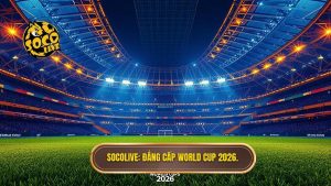 Socolive_ Đẳng cấp World Cup 2026.