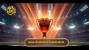 Socolive_ Kèo cược Siêu cúp Tây Ban Nha đẳng cấp.